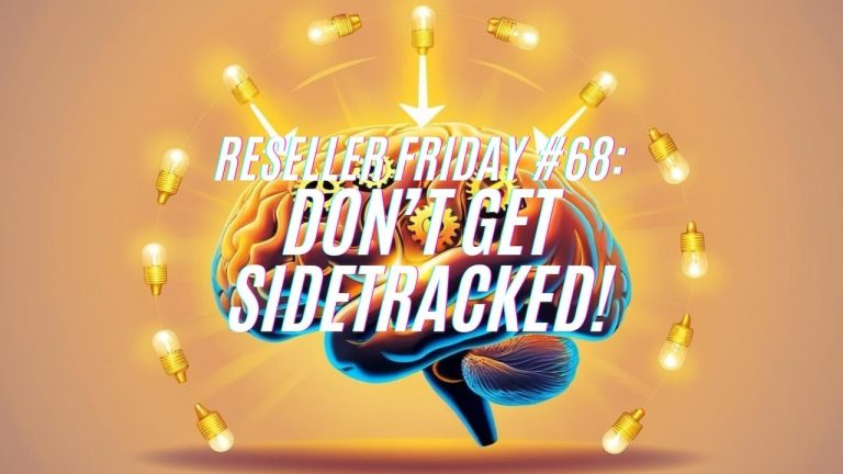 Reseller Friday #68 – Don’t Get Sidetracked!