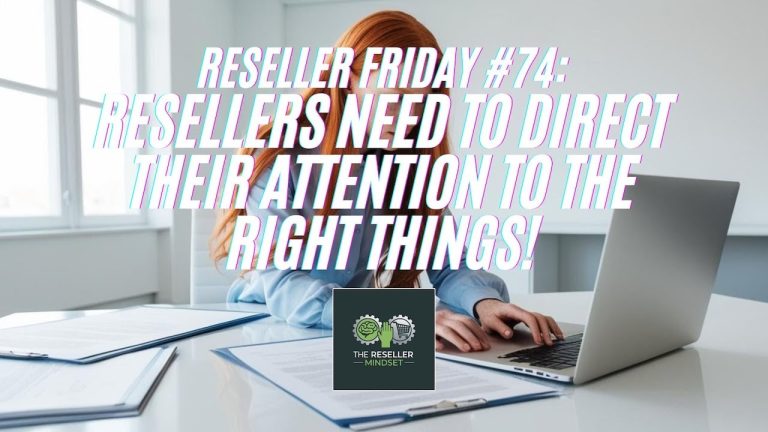 Reseller Friday #74 – Resellers Need To Direct Their Attention To The Right Things!
