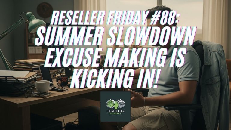 Reseller Friday #88 – Summer Slowdown Excuse Making Is Kicking In!