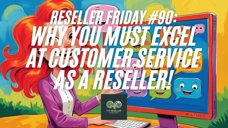 Reseller Friday #90 – Why You Must Excel At Customer Service As A Reseller!