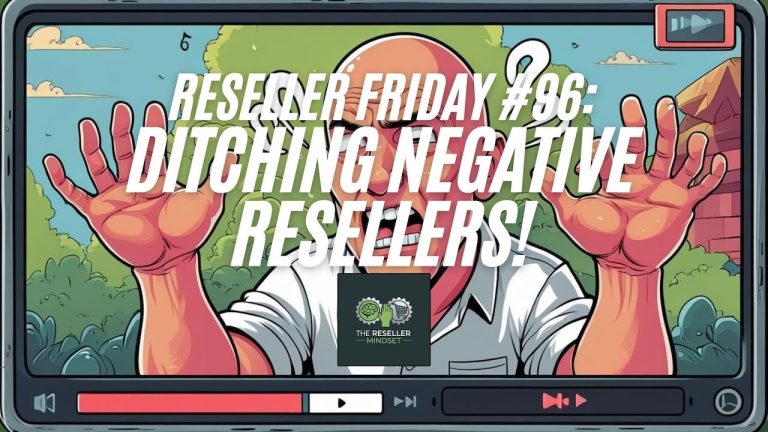 Reseller Friday #96 – Ditching Negative Resellers!
